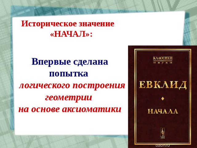 Историческое значение  «НАЧАЛ»: Впервые сделана попытка  логического построения геометрии на основе аксиоматики 