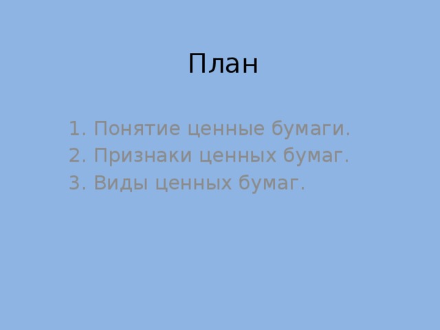 План Понятие ценные бумаги. Признаки ценных бумаг. Виды ценных бумаг. 