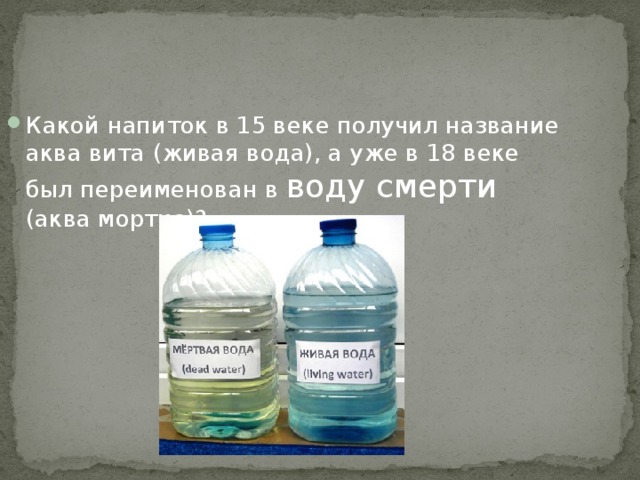 Какой напиток в 15 веке получил название аква вита (живая вода), а уже в 18 веке был переименован в воду смерти (аква мортис)? 