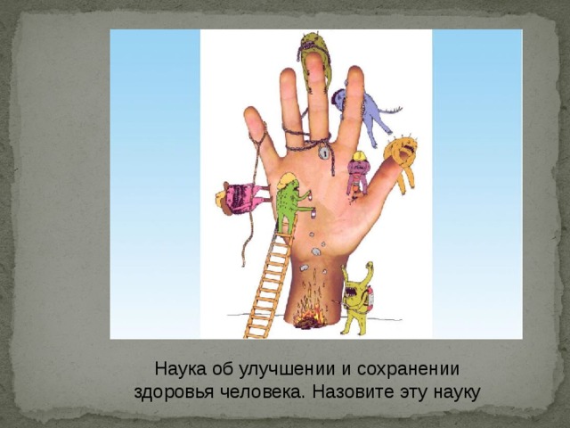 Наука об улучшении и сохранении здоровья человека. Назовите эту науку 