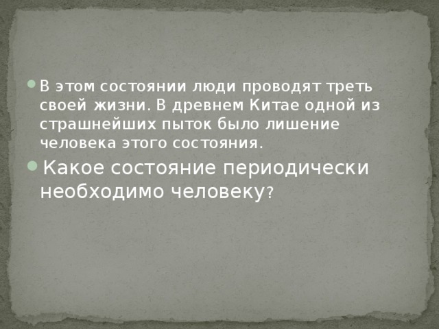 В этом состоянии люди проводят треть своей жизни. В древнем Китае одной из страшнейших пыток было лишение человека этого состояния. Какое состояние периодически необходимо человеку ? 