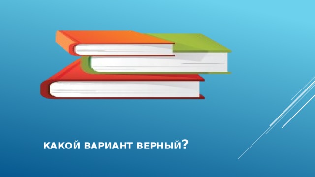  какой вариант верный ? 