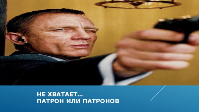 Не хватает…  патрон или патронов 