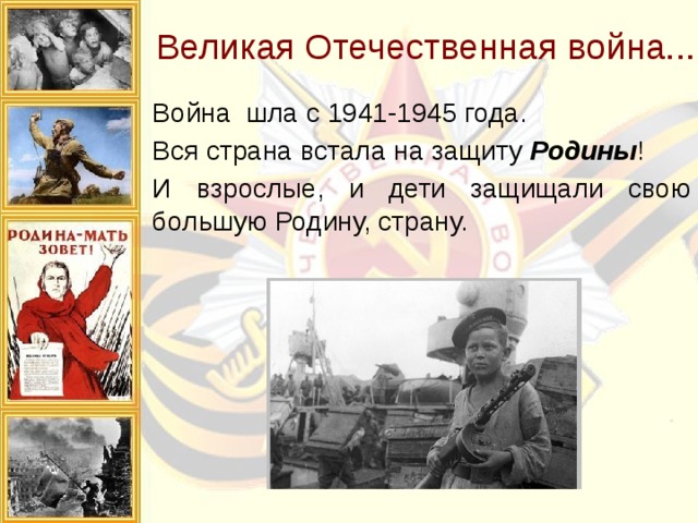 Великая Отечественная война... Война шла с 1941-1945 года. Вся страна встала на защиту Родины ! И взрослые, и дети защищали свою большую Родину, страну. 
