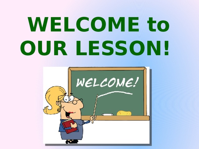 WELCOME to OUR LESSON! 