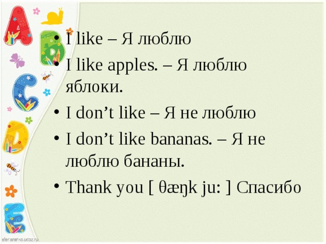 I like – Я люблю I like apples. – Я люблю яблоки. I don’t like – Я не люблю I don’t like bananas. – Я не люблю бананы. Thank you [ θ æŋk ju: ] Спасибо 