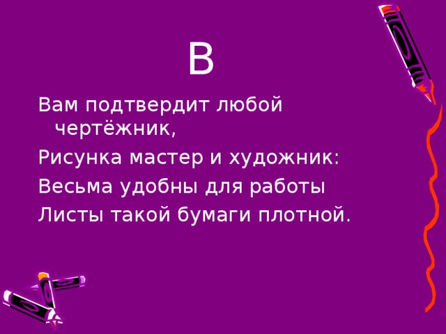В Вам подтвердит любой чертёжник, Рисунка мастер и художник: Весьма удобны для работы Листы такой бумаги плотной. 