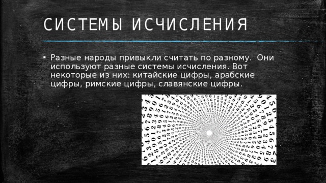 СИСТЕМЫ ИСЧИСЛЕНИЯ Разные народы привыкли считать по разному. Они используют разные системы исчисления. Вот некоторые из них: китайские цифры, арабские цифры, римские цифры, славянские цифры.  