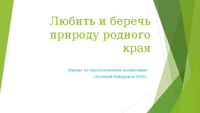 Любить и беречь природу родного края Проект по экологическому воспитанию «Зеленый Хабаровск-2018 » 
