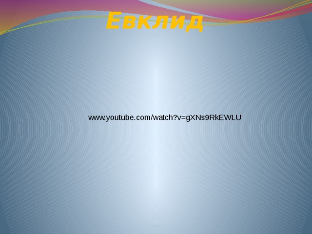 Евклид www.youtube.com/watch?v=gXNs9RkEWLU 