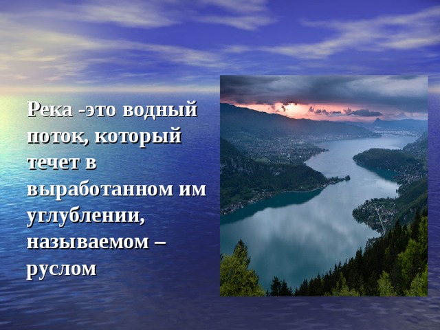 Река -это водный поток, который течет в выработанном им углублении, называемом – руслом 