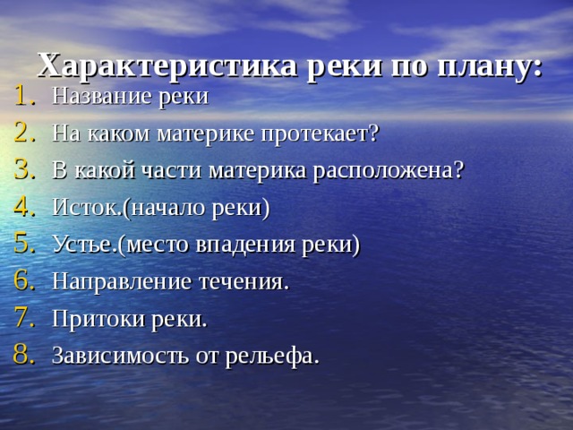 Характеристика реки по плану: Название реки На каком материке протекает? В какой части материка расположена? Исток.(начало реки) Устье.(место впадения реки) Направление течения. Притоки реки. Зависимость от рельефа.  