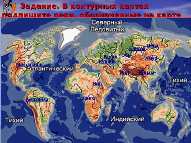  Задание. В контурных картах подпишите реки, обозначенные на карте Лена Обь Волга Амур Кубань Миссисипи Янцзы Инд Нил Кубань Конго Амазонка   