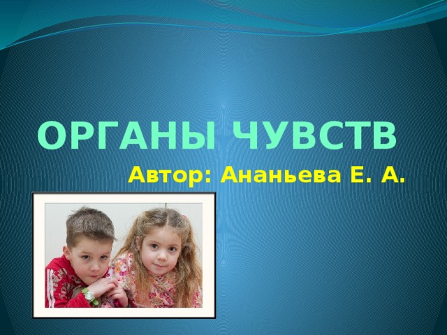 ОРГАНЫ ЧУВСТВ Автор: Ананьева Е. А. 