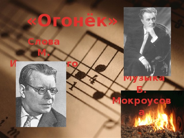  «Огонёк» Слова М. Исаковского  Музыка Б. Мокроусова  