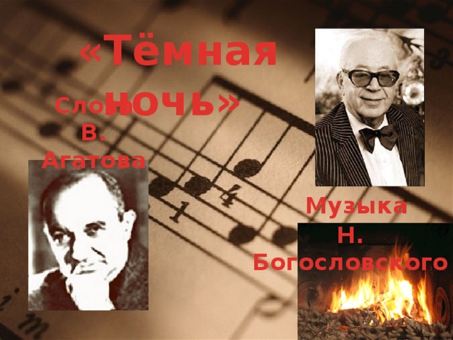  «Тёмная ночь» Слова В. Агатова  Музыка Н. Богословского 