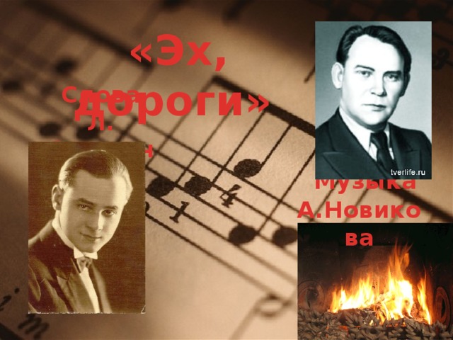  «Эх, дороги» Слова Л. Ошанина  Музыка А.Новикова  