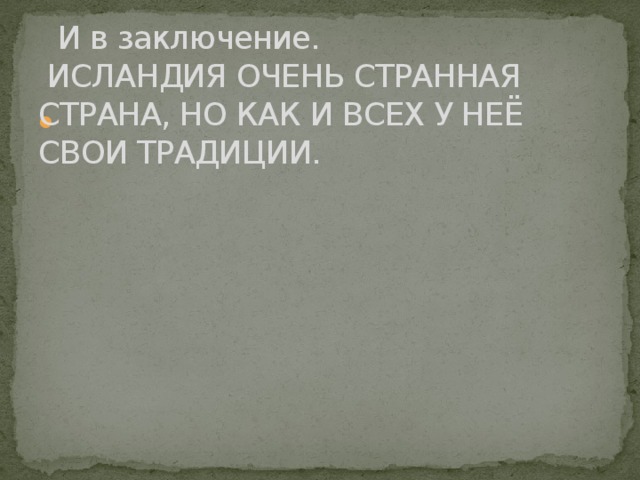 И в заключение.  ИСЛАНДИЯ ОЧЕНЬ СТРАННАЯ СТРАНА, НО КАК И ВСЕХ У НЕЁ СВОИ ТРАДИЦИИ.    
