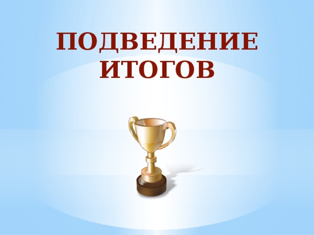 ПОДВЕДЕНИЕ ИТОГОВ 