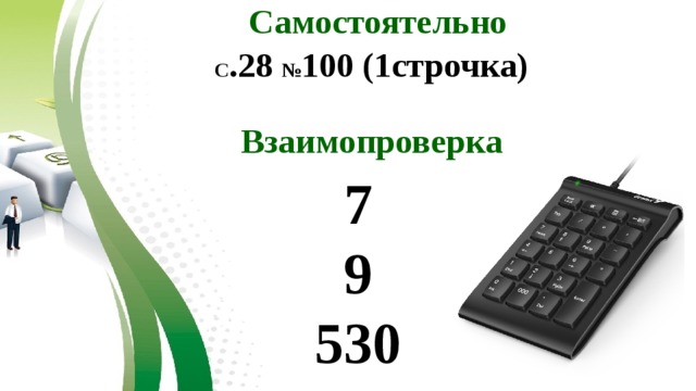Самостоятельно С .28 № 100 (1строчка) Взаимопроверка 7 9 530 