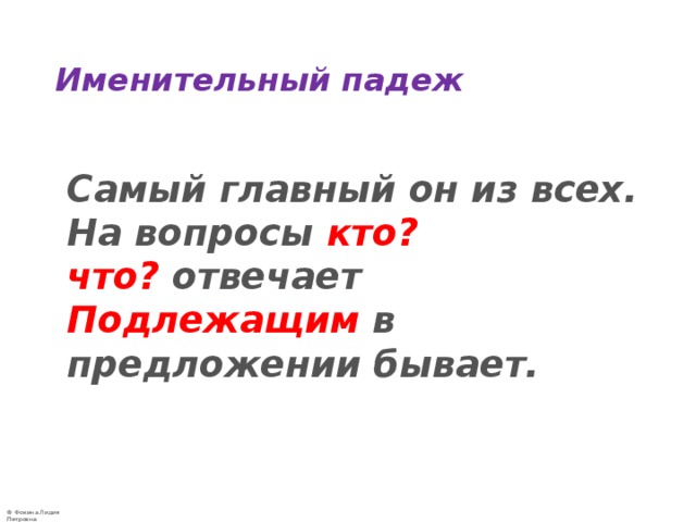 Именительный падеж  Самый главный он из всех.  На вопросы  кто? что?  отвечает  Подлежащим в предложении бывает.   