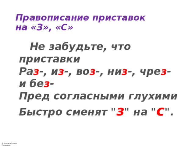 Правописание приставок  на «З», «С»  Не забудьте, что приставки  Ра з -, и з -, во з -, ни з -, чре з - и бе з -  Пред согласными глухими  Быстро сменят 