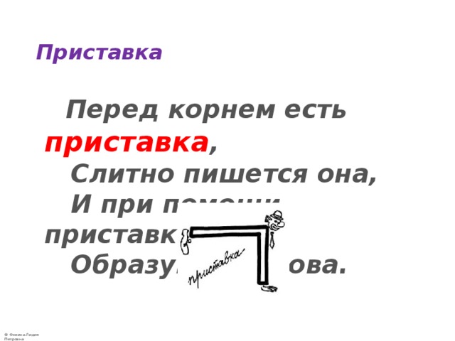 Приставка  Перед корнем есть приставка ,  Слитно пишется она,  И при помощи приставки  Образуются слова.  