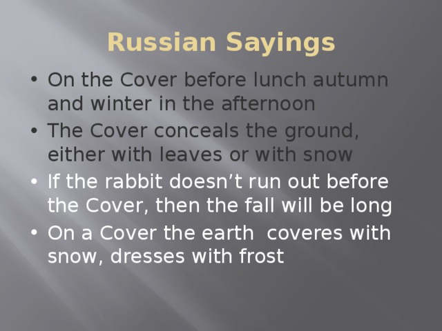 Russian Sayings On the Cover before lunch autumn and winter in the afternoon The Cover conceals the ground, either with leaves or with snow If the rabbit doesn’t run out before the Cover, then the fall will be long On a Cover the earth coveres with snow, dresses with frost 