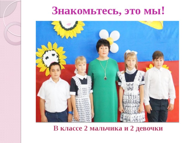 Знакомьтесь, это мы! В классе 2 мальчика и 2 девочки 