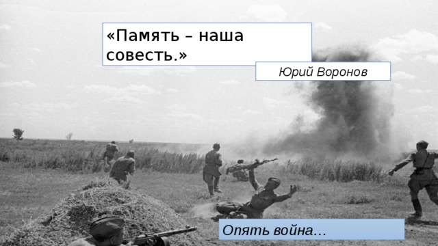 «Память – наша совесть.» Юрий Воронов Опять война… 