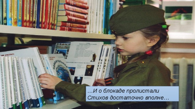 … И о блокаде пролистали   Стихов достаточно вполне… 