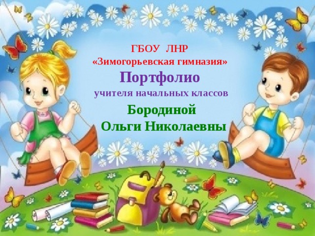 ГБОУ  ЛНР «Зимогорьевская гимназия» Портфолио  учителя начальных классов Бородиной  Ольги Николаевны 