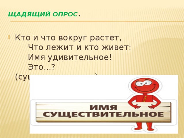 Щадящий опрос .   Кто и что вокруг растет,       Что лежит и кто живет:       Имя удивительное!       Это...?                       (существительное) 