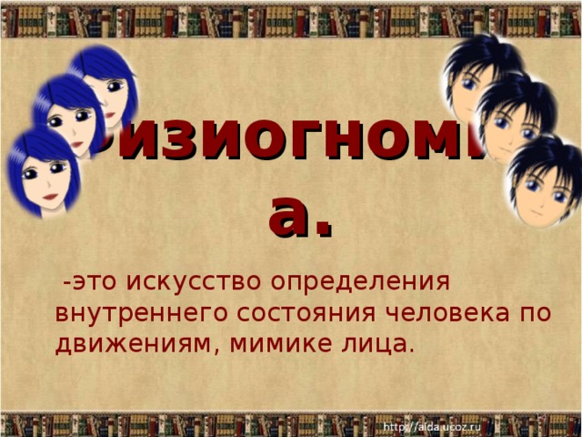 Физиогномика.  -это искусство определения внутреннего состояния человека по движениям, мимике лица.  