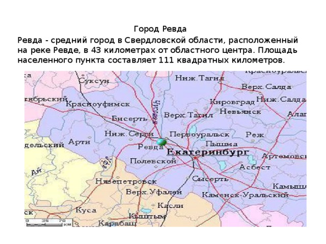 Город Ревда Ревда - средний город в Свердловской области, расположенный на реке Ревде, в 43 километрах от областного центра. Площадь населенного пункта составляет 111 квадратных километров. 