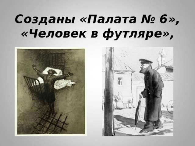 Созданы «Палата № 6», «Человек в футляре», 