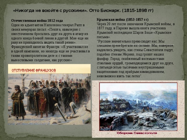     «Никогда не воюйте с русскими». Отто Бисмарк. (1815-1898 гг)   Крымская война (1853-1857 гг) Через 20 лет после окончания Крымской войны, в 1877 году, в Париже вышла книга участника Крымской экспедиции Шарля Боше «Крымские письма». 
