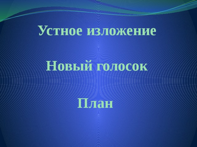 Устное изложение  Новый голосок План  