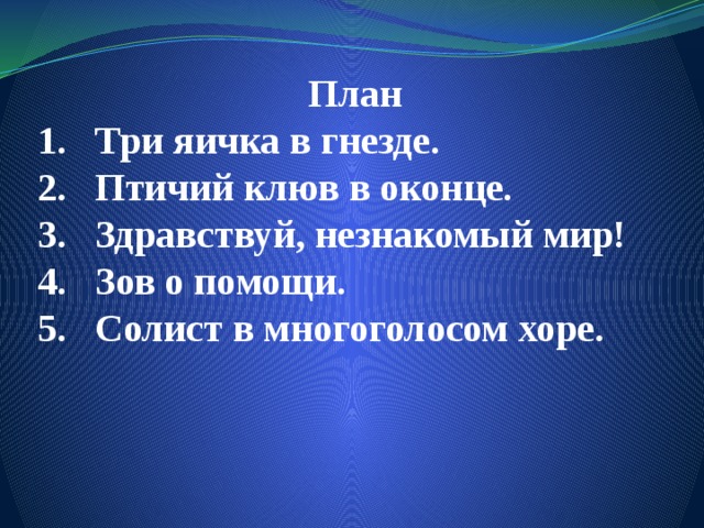 План Три яичка в гнезде. Птичий клюв в оконце. Здравствуй, незнакомый мир! Зов о помощи. Солист в многоголосом хоре.  