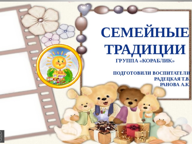 Семейные традиции Группа «Кораблик»  Подготовили воспитатели Радецкая Т.В. Ранова А.к. Фотоальбом Таня 