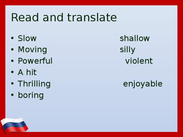 Read and translate Slow shallow Moving silly Powerful violent A hit Thrilling enjoyable boring 