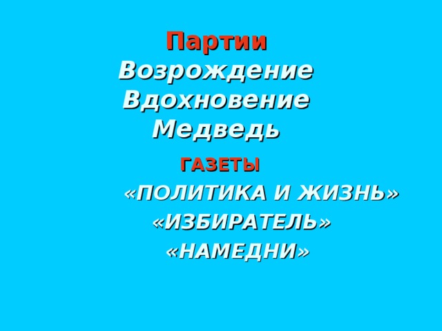 Партии  Возрождение  Вдохновение  Медведь  ГАЗЕТЫ  «ПОЛИТИКА И ЖИЗНЬ»  «ИЗБИРАТЕЛЬ»  «НАМЕДНИ»