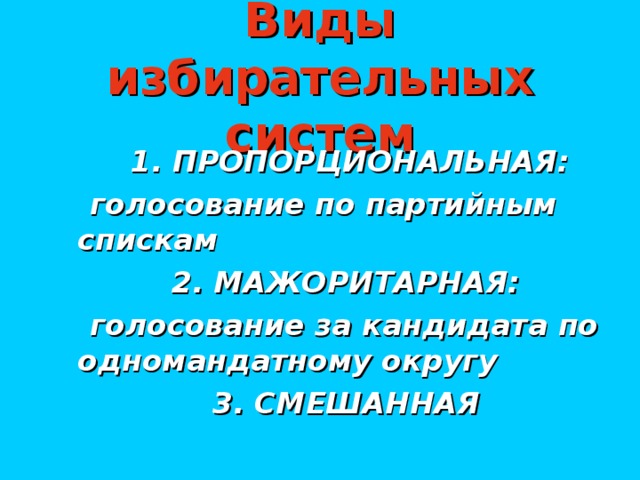 Виды избирательных систем  1. ПРОПОРЦИОНАЛЬНАЯ:  голосование по партийным спискам  2. МАЖОРИТАРНАЯ:  голосование за кандидата по одномандатному округу  3. СМЕШАННАЯ
