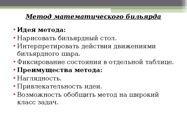 Метод математического бильярда Идея метода: Нарисовать бильярдный стол. Интерпретировать действия движениями бильярдного шара. Фиксирование состояния в отдельной таблице. Преимущества метода: Наглядность. Привлекательность идеи. Возможность обобщить метод на широкий класс задач.  