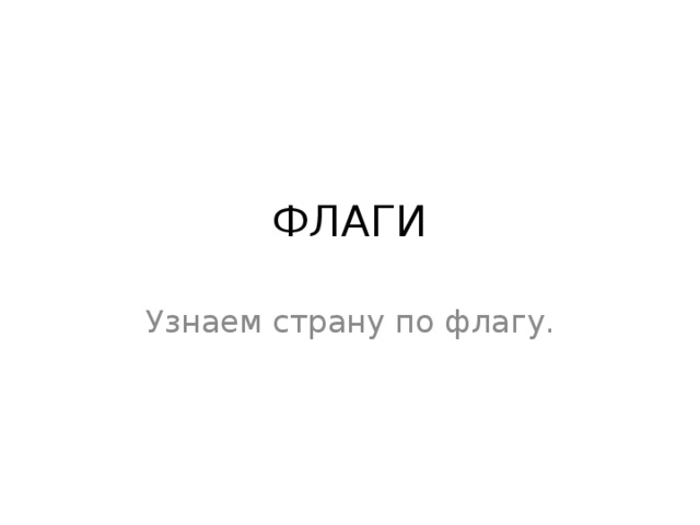 ФЛАГИ Узнаем страну по флагу. 
