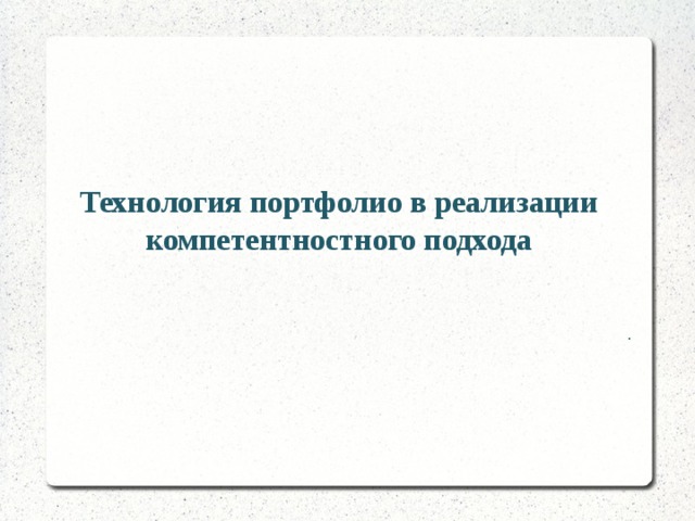 Технология портфолио в реализации компетентностного подхода   . 