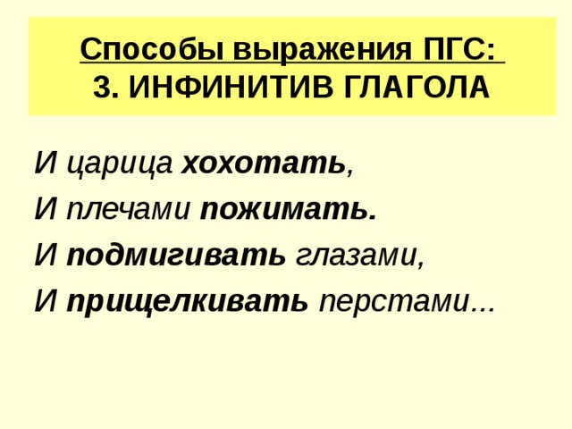 Способы выражения ПГС:  3. ИНФИНИТИВ ГЛАГОЛА  И царица хохотать , И плечами пожимать.  И подмигивать глазами, И прищелкивать перстами... 