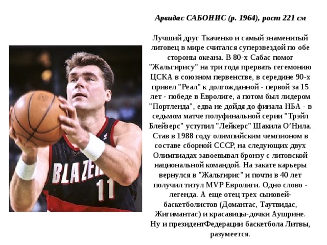  Арвидас САБОНИС (р. 1964), рост 221 см   Лучший друг Ткаченко и самый знаменитый литовец в мире считался суперзвездой по обе стороны океана. В 80-х Сабас помог 