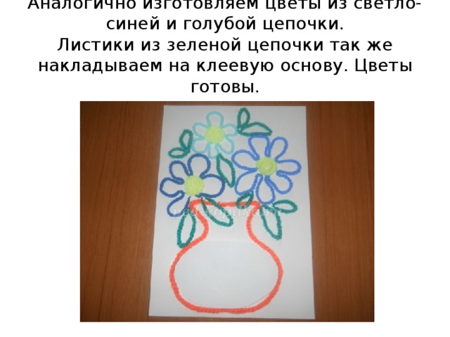 Аналогично изготовляем цветы из светло-синей и голубой цепочки.  Листики из зеленой цепочки так же накладываем на клеевую основу. Цветы готовы.   