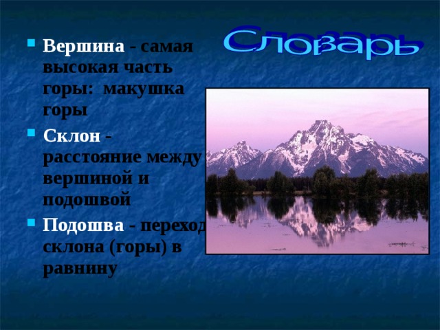 Вершина - самая высокая часть горы: макушка горы Склон - расстояние между вершиной и подошвой Подошва - переход склона (горы) в равнину 